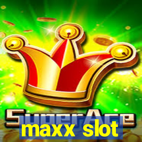 maxx slot