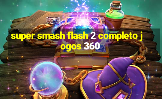 super smash flash 2 completo jogos 360