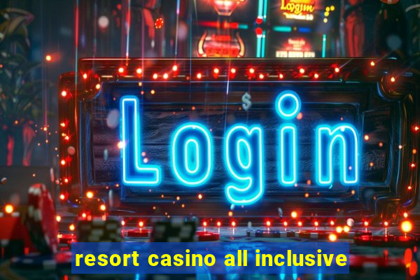 resort casino all inclusive