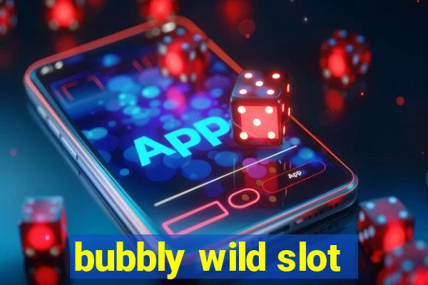 bubbly wild slot