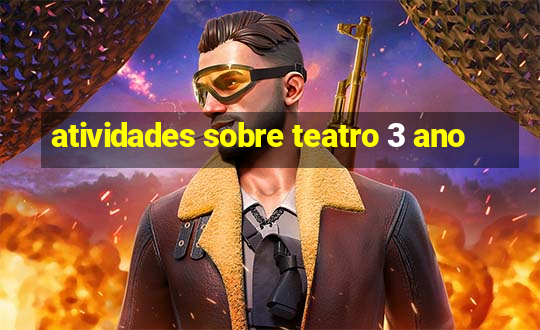 atividades sobre teatro 3 ano