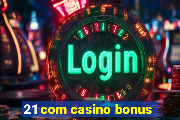 21 com casino bonus