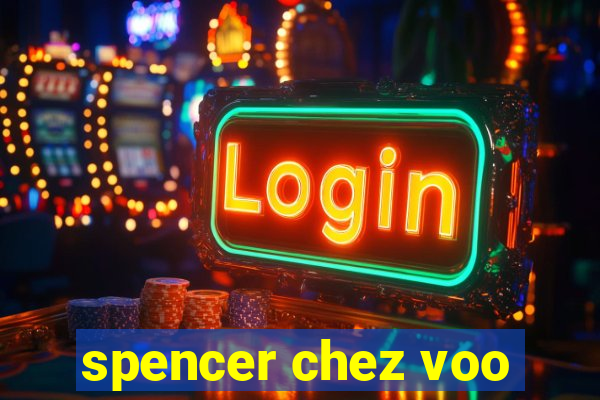 spencer chez voo