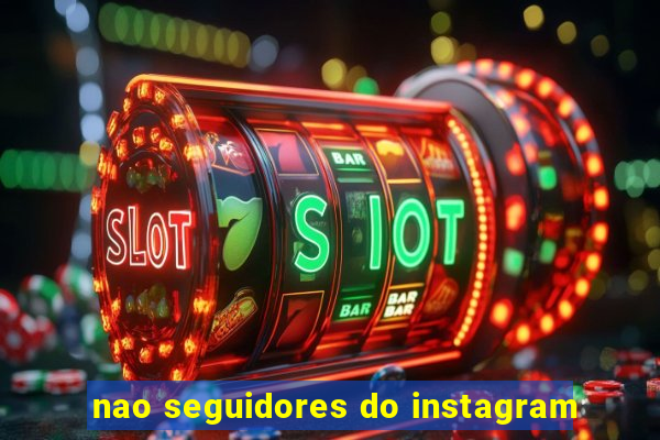 nao seguidores do instagram