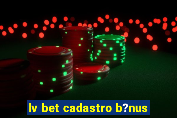 lv bet cadastro b?nus