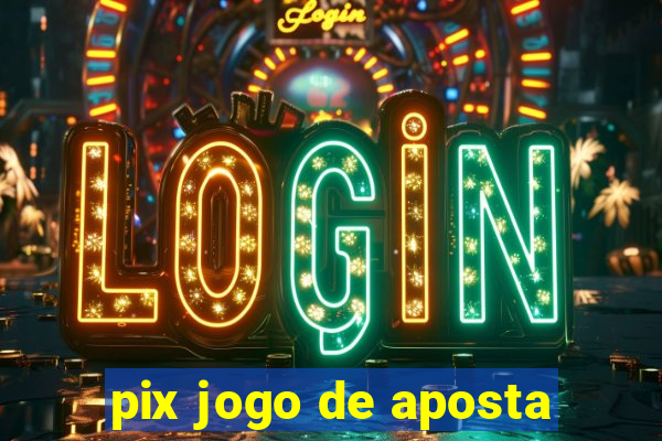 pix jogo de aposta