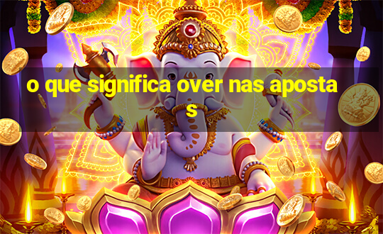 o que significa over nas apostas