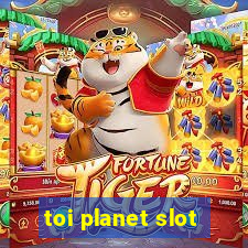 toi planet slot