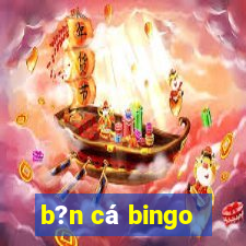 b?n cá bingo