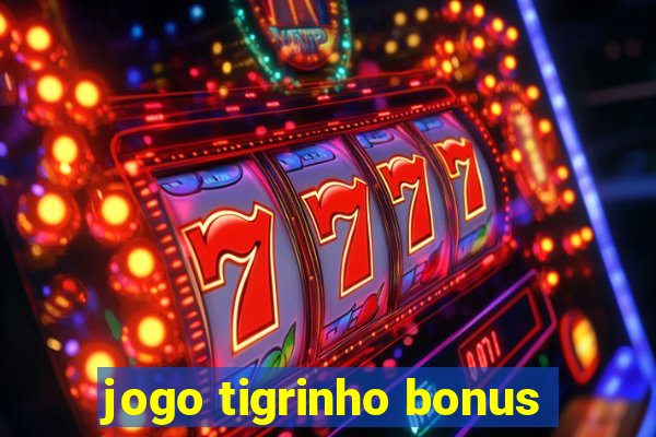 jogo tigrinho bonus