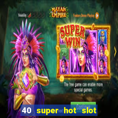 40 super hot slot online free