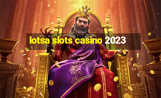 lotsa slots casino 2023