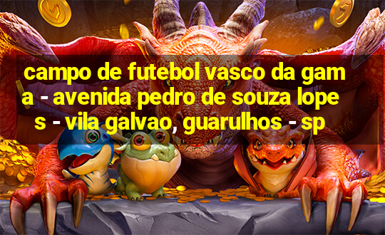 campo de futebol vasco da gama - avenida pedro de souza lopes - vila galvao, guarulhos - sp