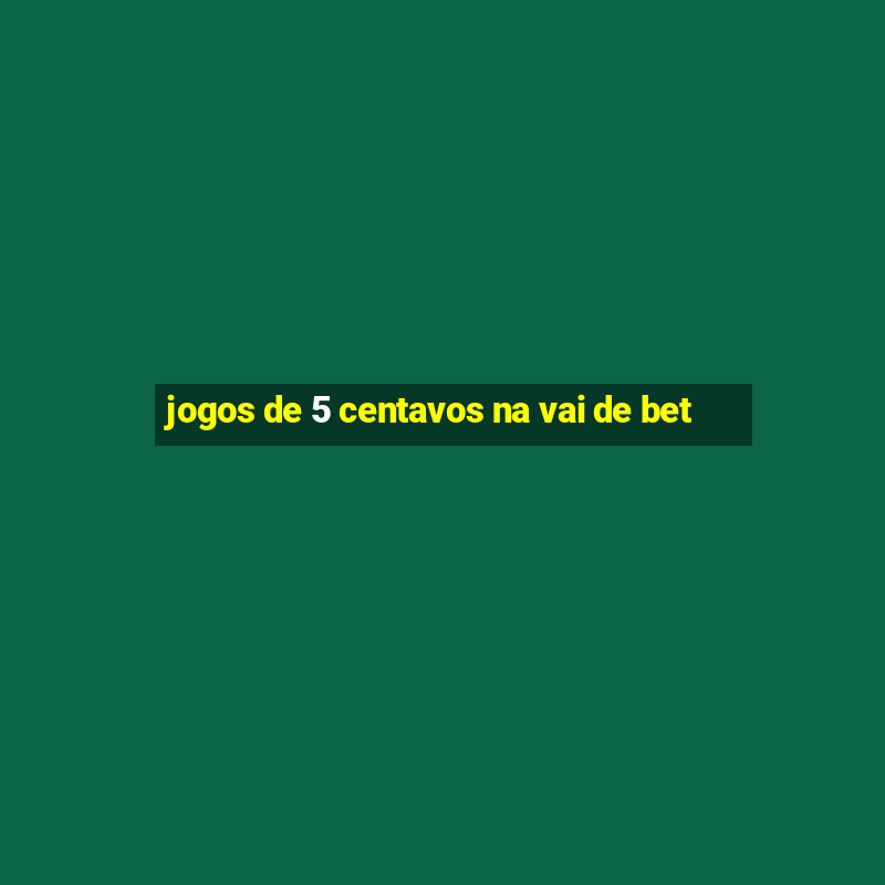 jogos de 5 centavos na vai de bet