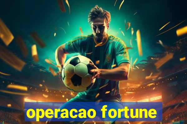 operacao fortune