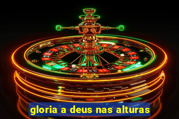 gloria a deus nas alturas