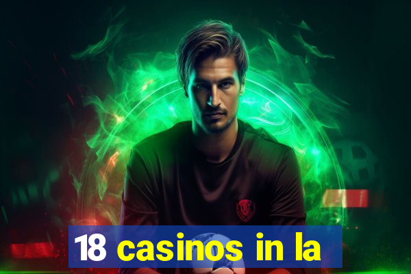 18 casinos in la