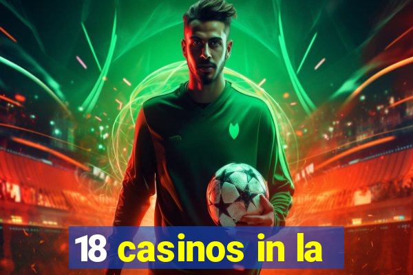 18 casinos in la