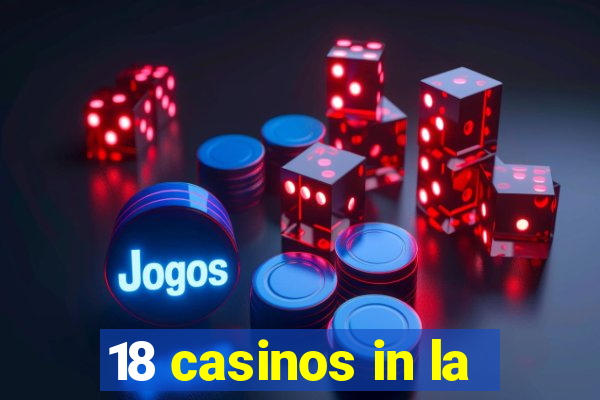 18 casinos in la