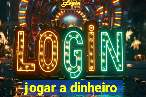 jogar a dinheiro