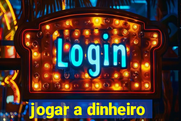 jogar a dinheiro