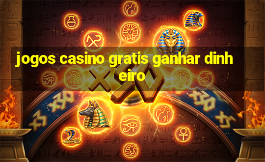 jogos casino gratis ganhar dinheiro