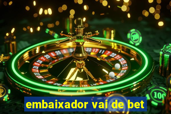 embaixador vai de bet