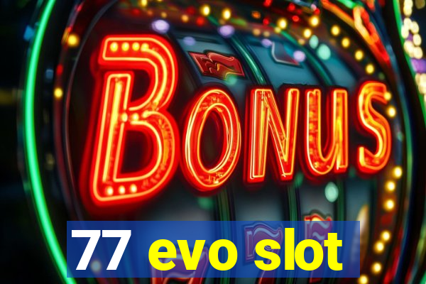 77 evo slot