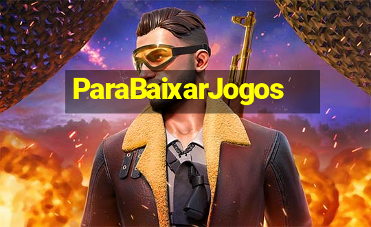 ParaBaixarJogos