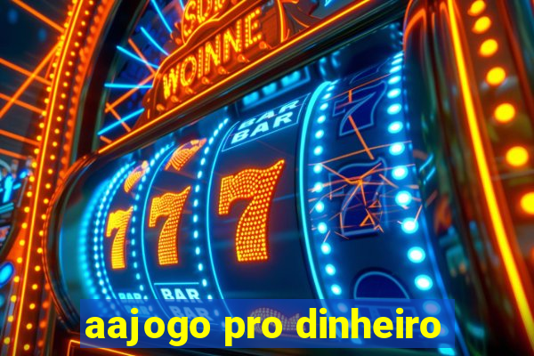 aajogo pro dinheiro