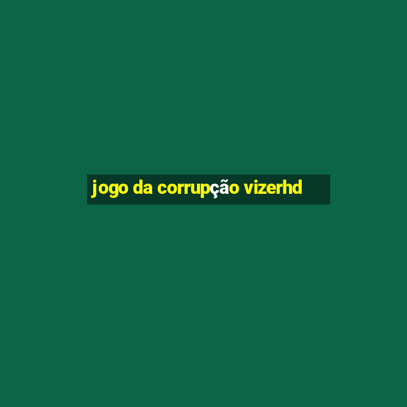 jogo da corrupção vizerhd