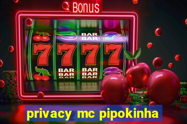 privacy mc pipokinha