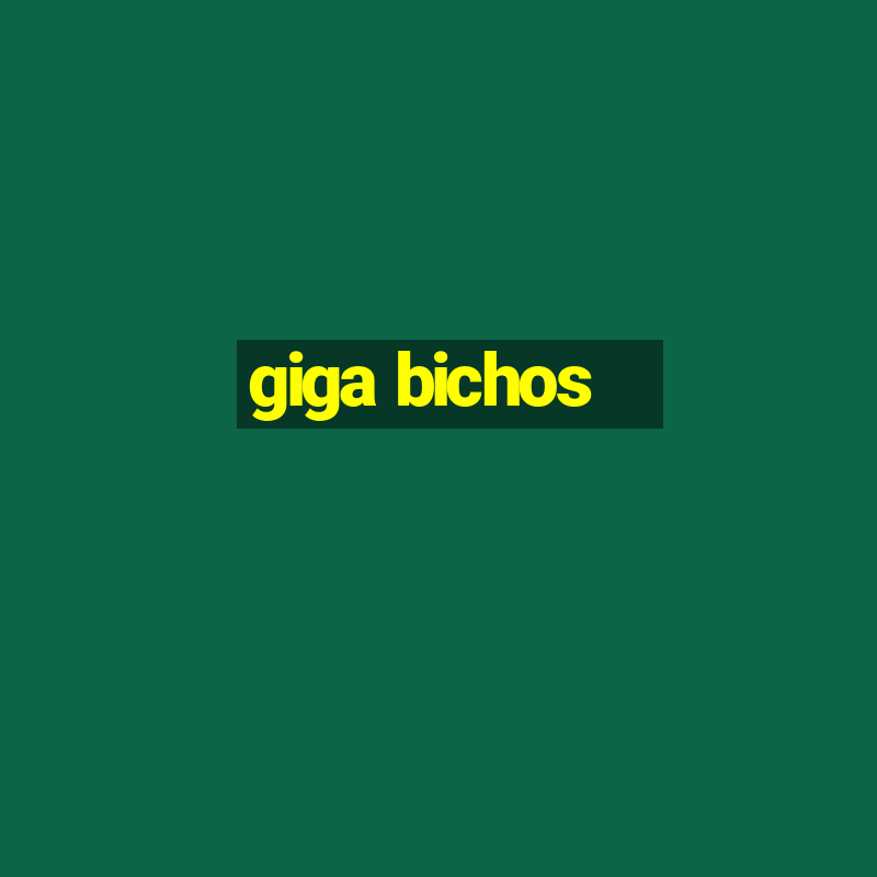 giga bichos