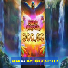 cuan 88 slot link alternatif