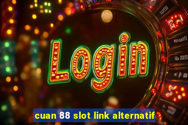 cuan 88 slot link alternatif