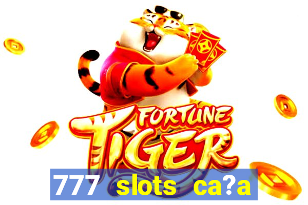 777 slots ca?a níquel grátis