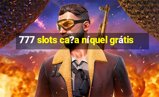 777 slots ca?a níquel grátis