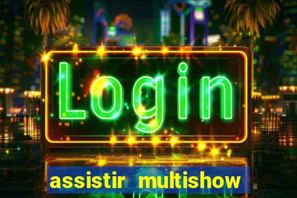 assistir multishow ao vivo gratis