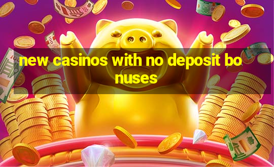 new casinos with no deposit bonuses