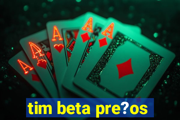 tim beta pre?os