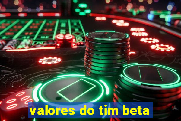 valores do tim beta