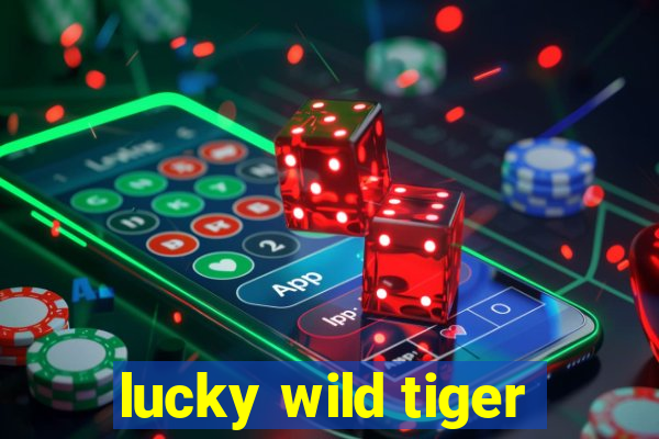 lucky wild tiger