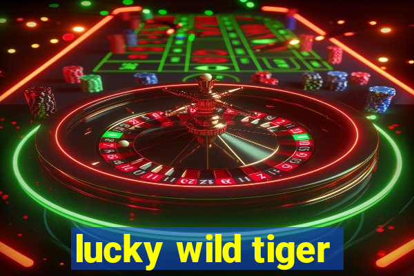 lucky wild tiger