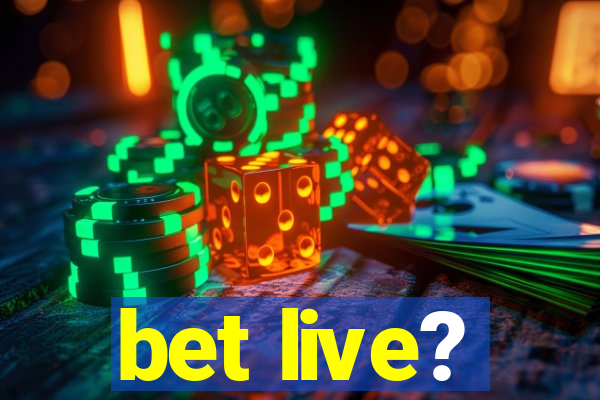 bet live?