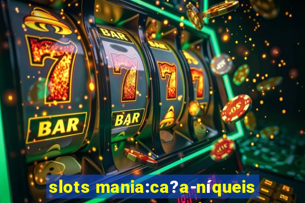 slots mania:ca?a-níqueis