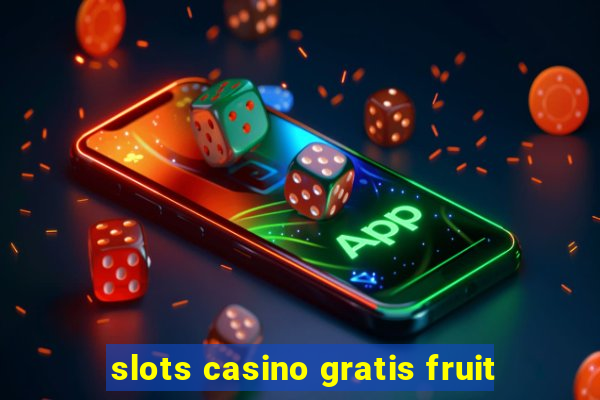 slots casino gratis fruit