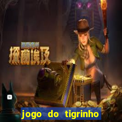 jogo do tigrinho que ganha dinheiro