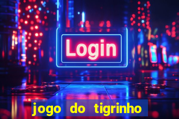 jogo do tigrinho que ganha dinheiro