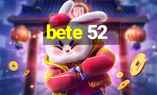 bete 52