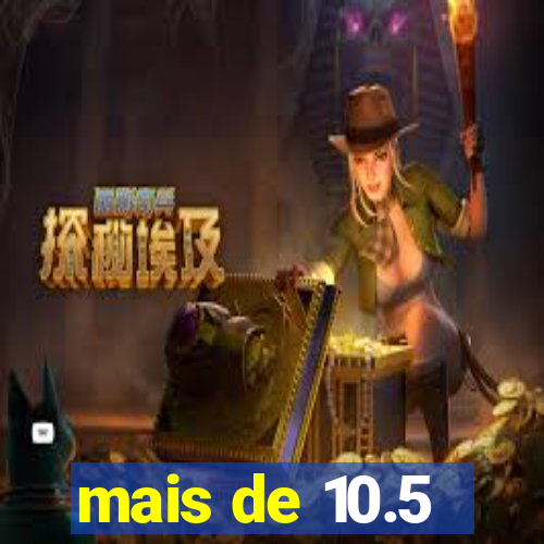 mais de 10.5